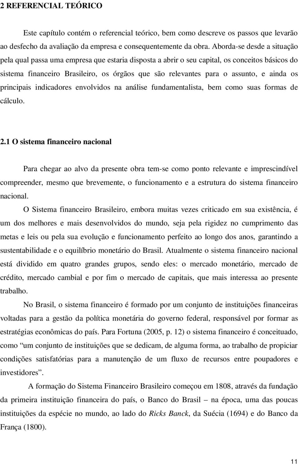 e ainda os principais indicadores envolvidos na análise fundamentalista, bem como suas formas de cálculo. 2.