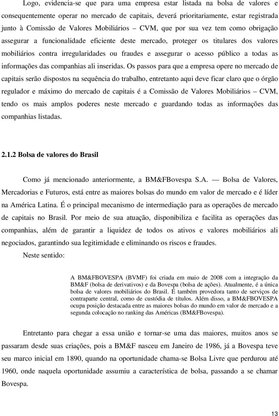 acesso público a todas as informações das companhias ali inseridas.