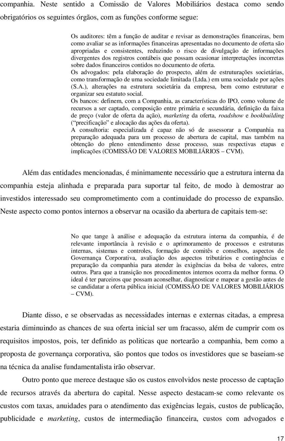 financeiras, bem como avaliar se as informações financeiras apresentadas no documento de oferta são apropriadas e consistentes, reduzindo o risco de divulgação de informações divergentes dos