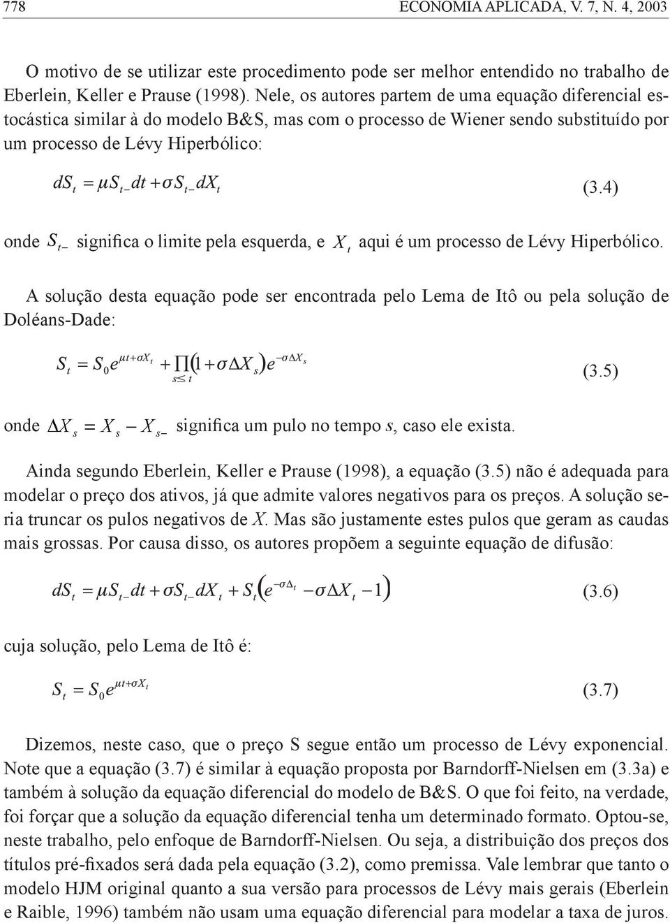 4) onde significa o limite pela esquerda, e aqui é um processo de Lévy Hiperbólico. A solução desta equação pode ser encontrada pelo Lema de Itô ou pela solução de Doléans-Dade: (3.