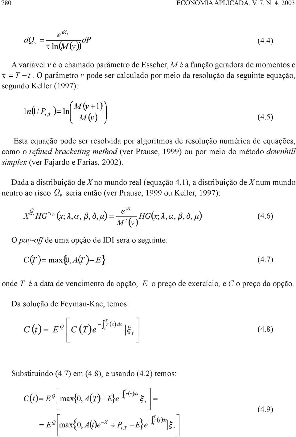 5) Esta equação pode ser resolvida por algoritmos de resolução numérica de equações, como o refined bracketing method (ver Prause, 1999) ou por meio do método downhill simplex (ver Fajardo e Farias,