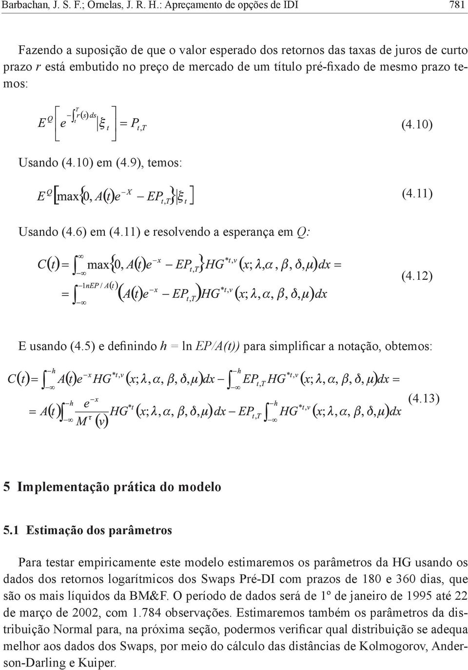 prazo temos: (4.10) Usando (4.10) em (4.9), temos: (4.11) Usando (4.6) em (4.11) e resolvendo a esperança em Q: (4.12) E usando (4.