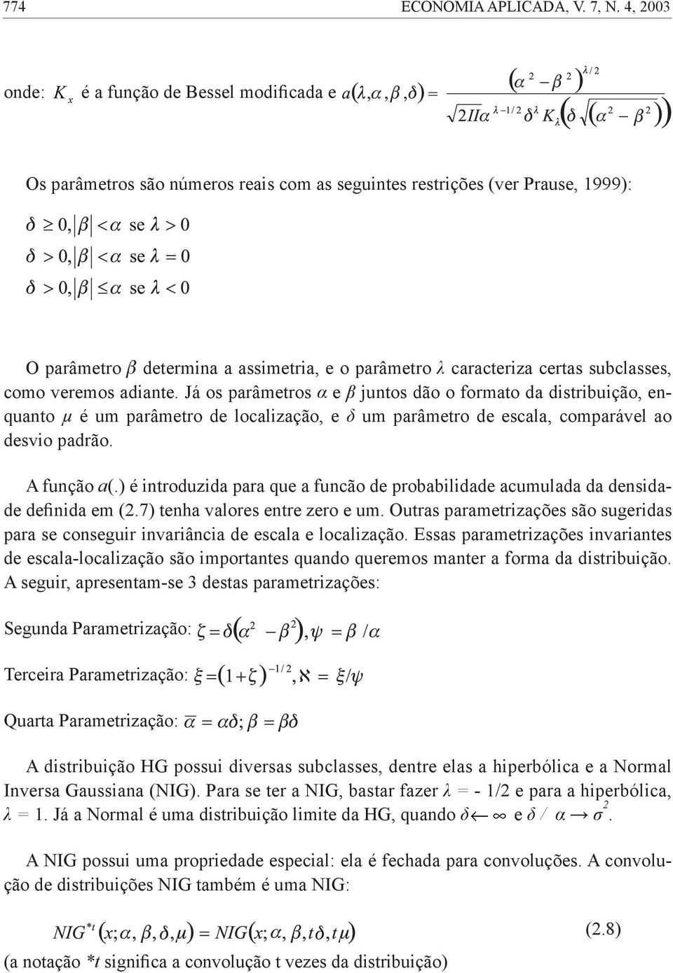 certas subclasses, como veremos adiante. Já os parâmetros α e β juntos dão o formato da distribuição, enquanto µ é um parâmetro de localização, e δ um parâmetro de escala, comparável ao desvio padrão.