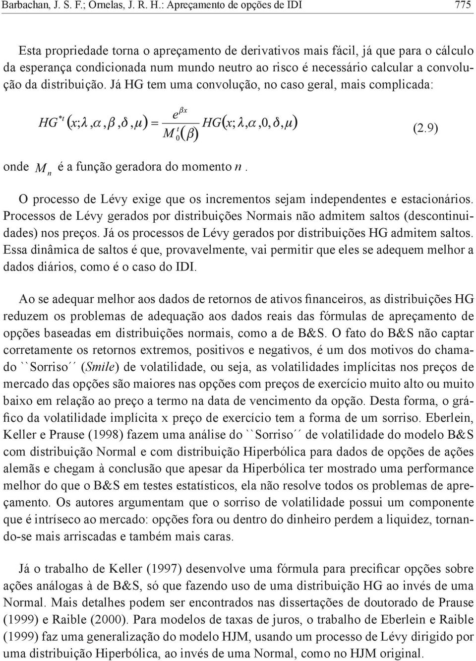 convolução da distribuição. Já HG tem uma convolução, no caso geral, mais complicada: (2.9) onde é a função geradora do momento n.