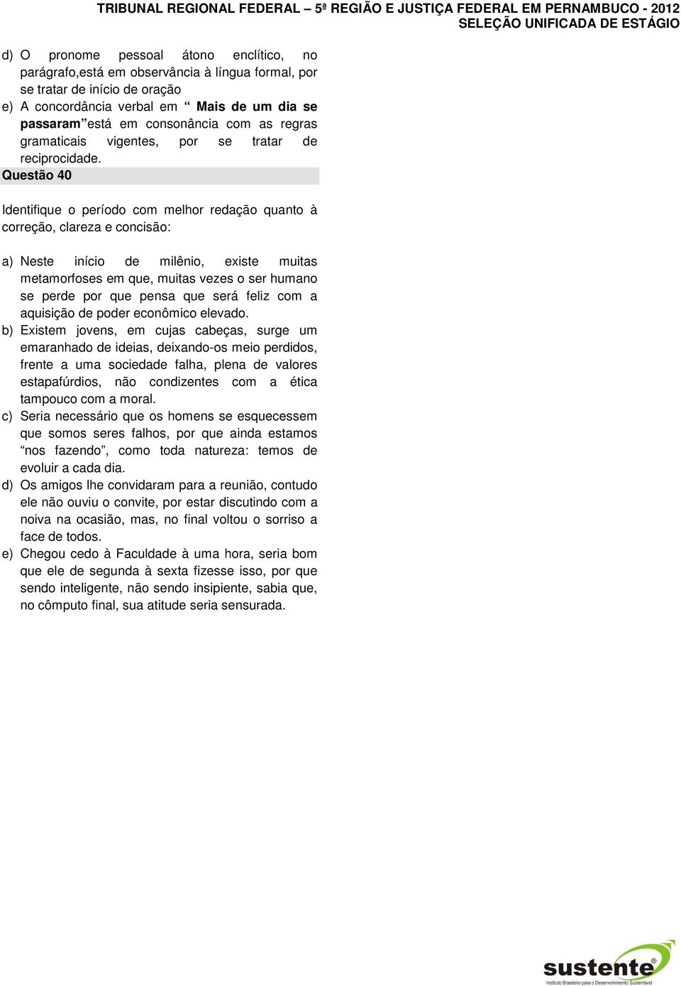 Questão 40 Identifique o período com melhor redação quanto à correção, clareza e concisão: a) Neste início de milênio, existe muitas metamorfoses em que, muitas vezes o ser humano se perde por que