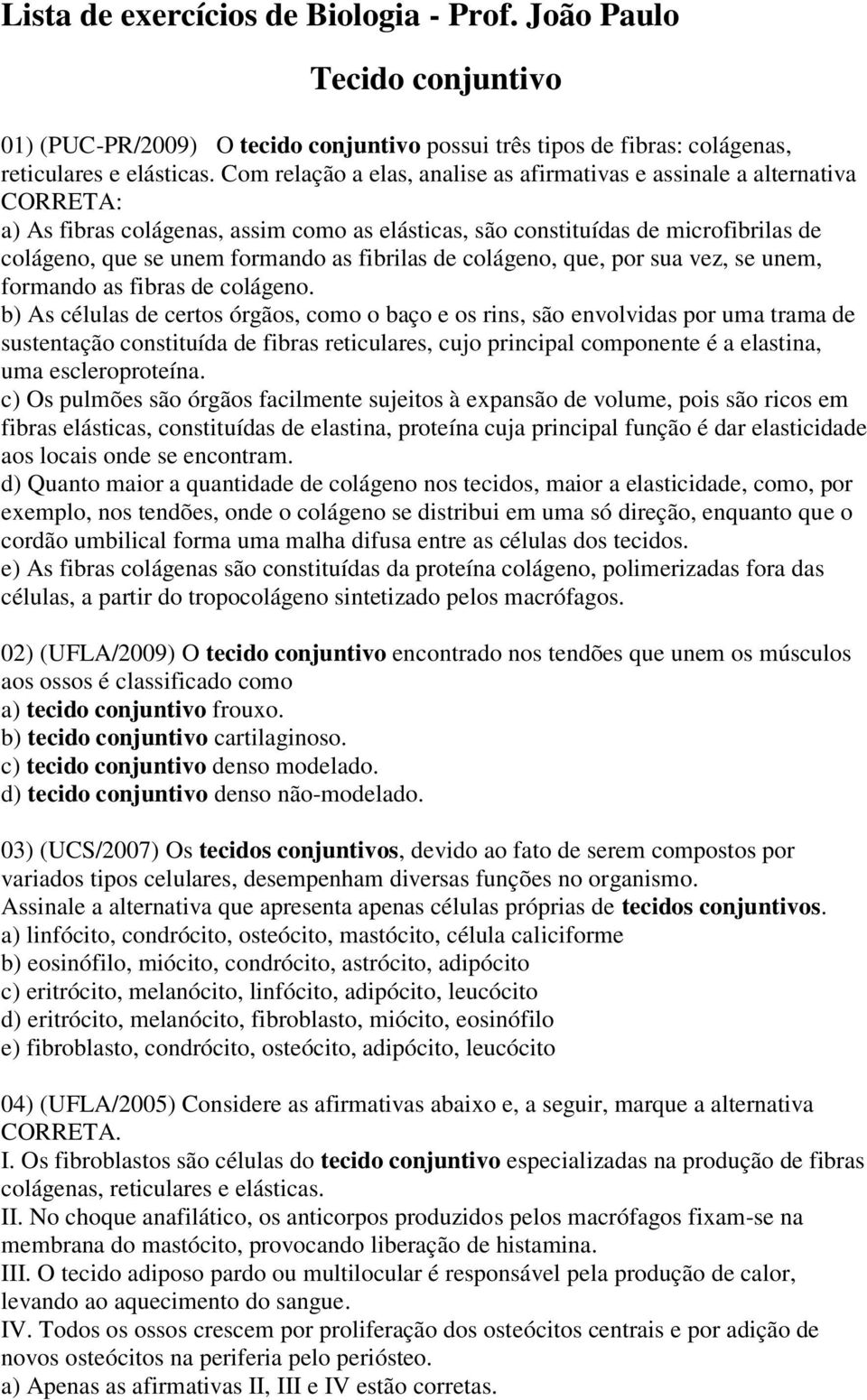 fibrilas de colágeno, que, por sua vez, se unem, formando as fibras de colágeno.