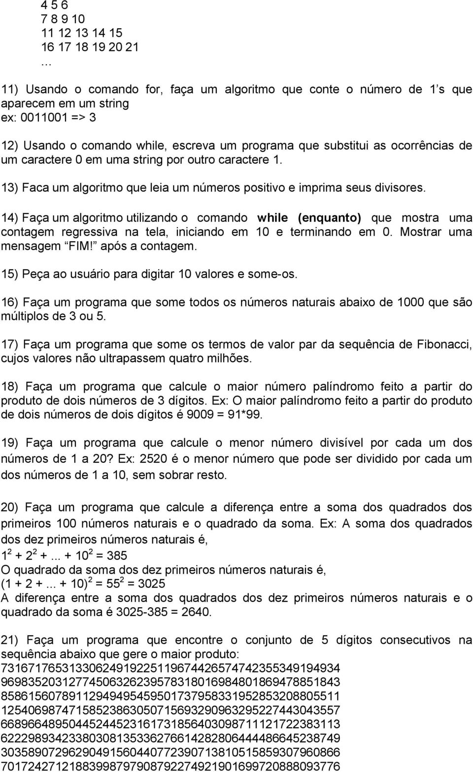 14) Faça um algoritmo utilizando o comando while (enquanto) que mostra uma contagem regressiva na tela, iniciando em 10 e terminando em 0. Mostrar uma mensagem FIM! após a contagem.