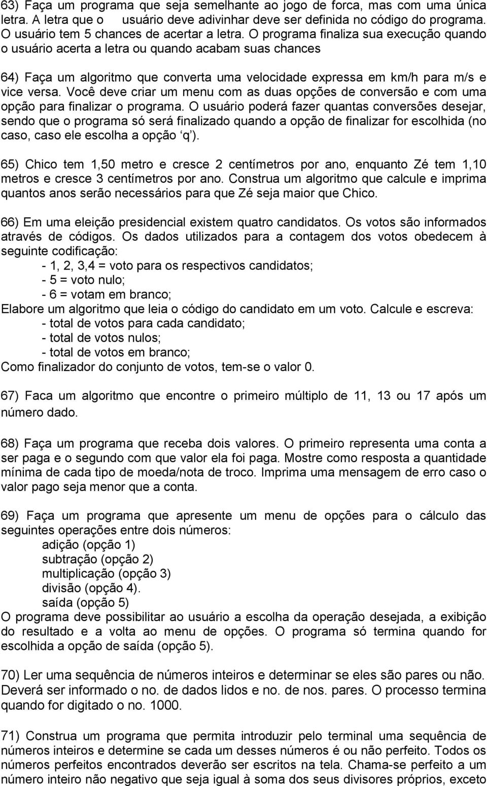 O programa finaliza sua execução quando o usuário acerta a letra ou quando acabam suas chances 64) Faça um algoritmo que converta uma velocidade expressa em km/h para m/s e vice versa.