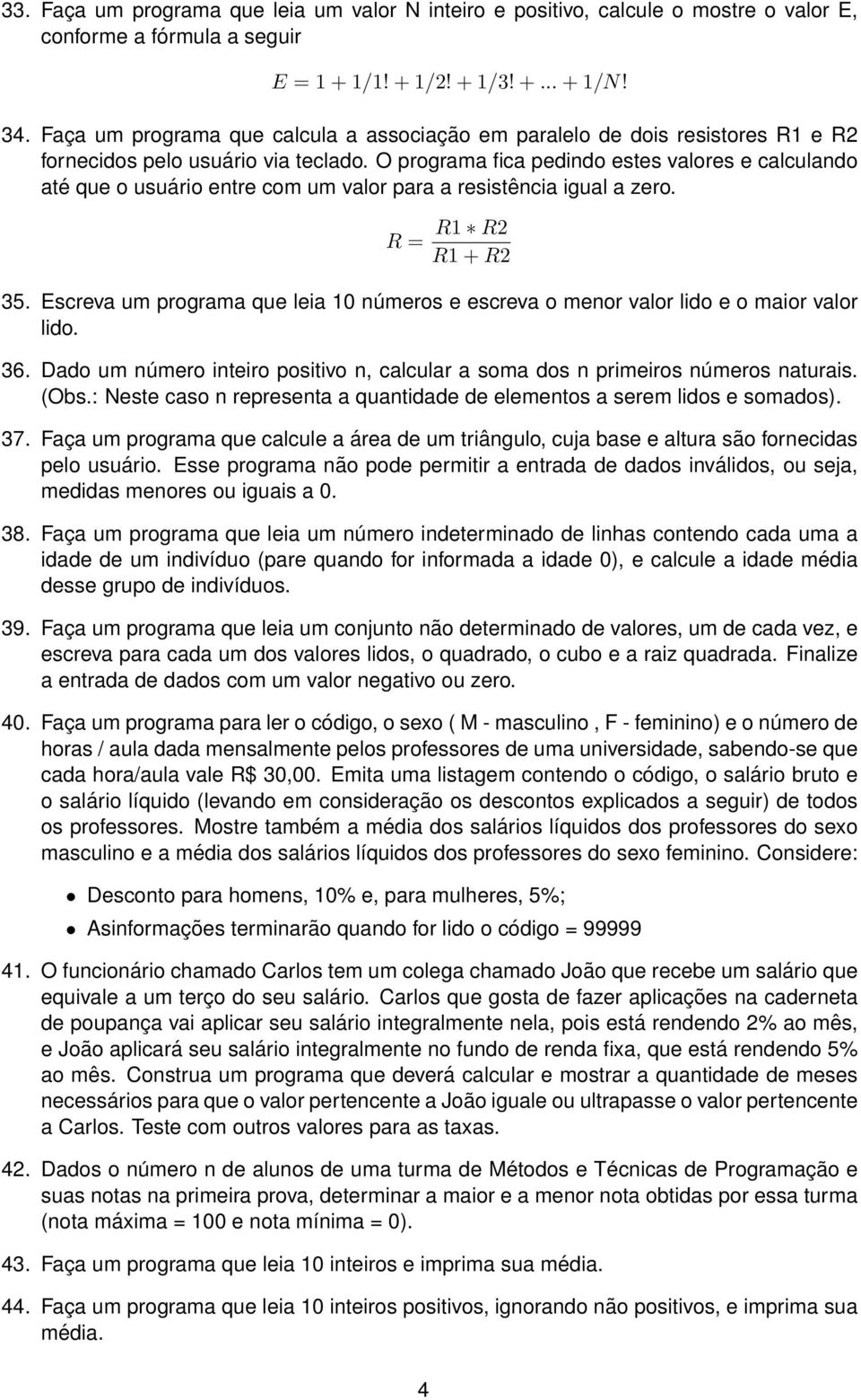 O programa fica pedindo estes valores e calculando até que o usuário entre com um valor para a resistência igual a zero. R = R1 R2 R1 + R2 35.