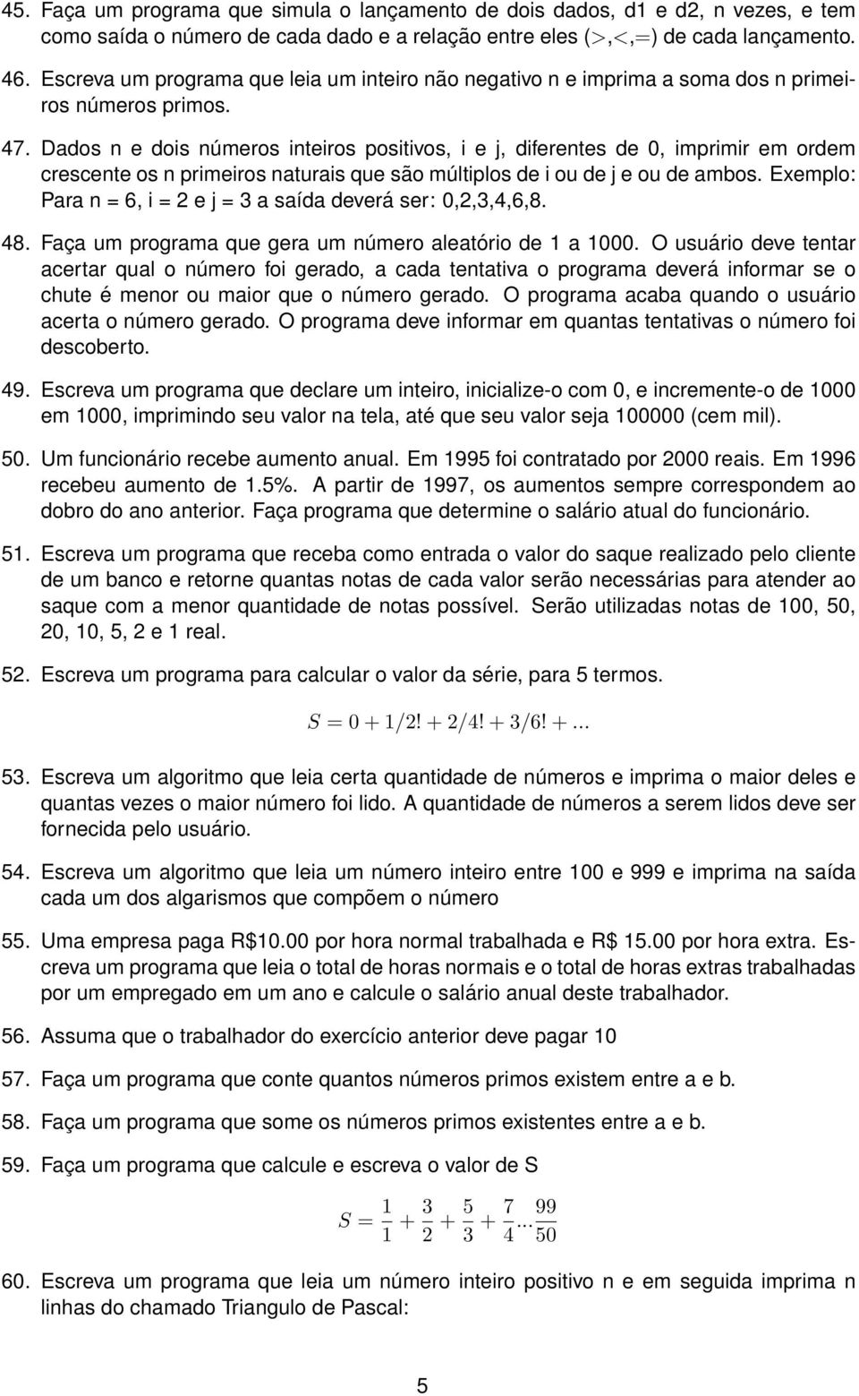 Dados n e dois números inteiros positivos, i e j, diferentes de 0, imprimir em ordem crescente os n primeiros naturais que são múltiplos de i ou de j e ou de ambos.