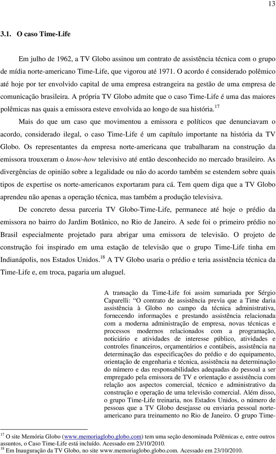 A própria TV Globo admite que o caso Time-Life é uma das maiores polêmicas nas quais a emissora esteve envolvida ao longo de sua história.