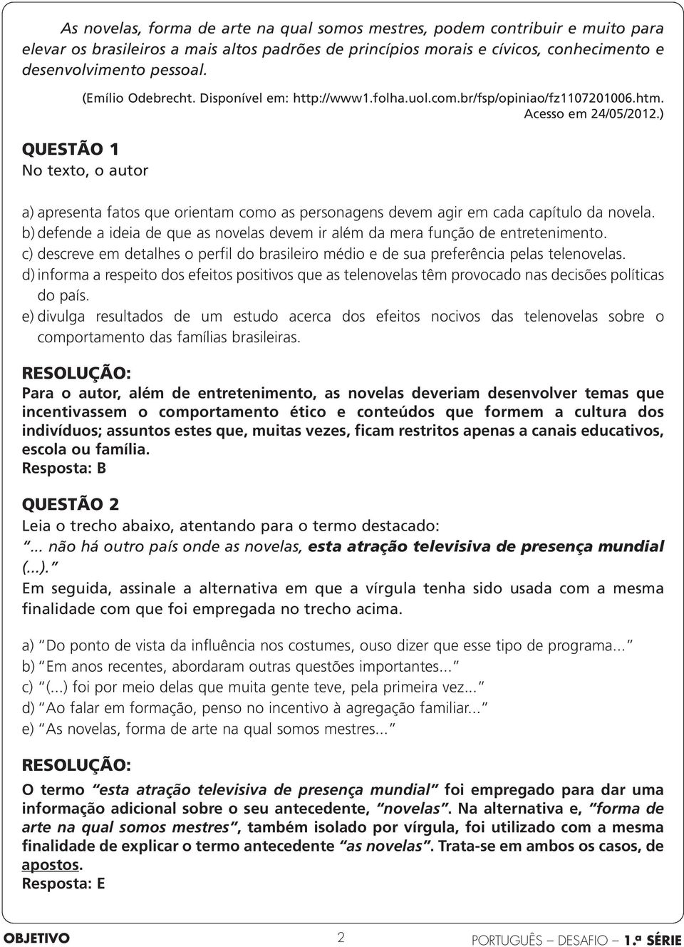 ) QUESTÃO 1 No texto, o autor a) apresenta fatos que orientam como as personagens devem agir em cada capítulo da novela.