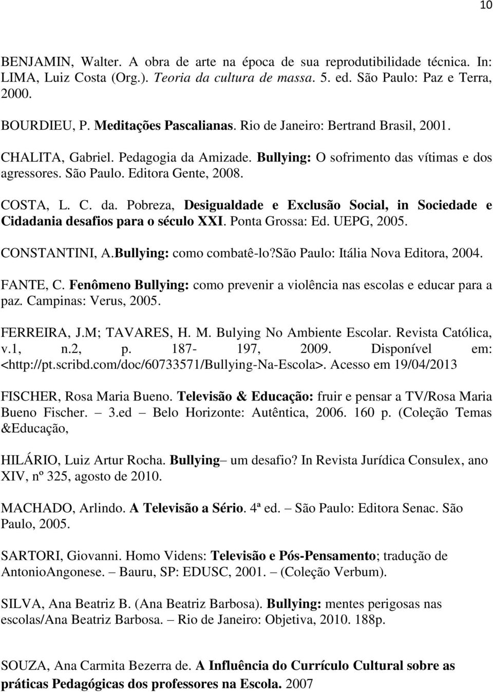 Ponta Grossa: Ed. UEPG, 2005. CONSTANTINI, A.Bullying: como combatê-lo?são Paulo: Itália Nova Editora, 2004. FANTE, C. Fenômeno Bullying: como prevenir a violência nas escolas e educar para a paz.