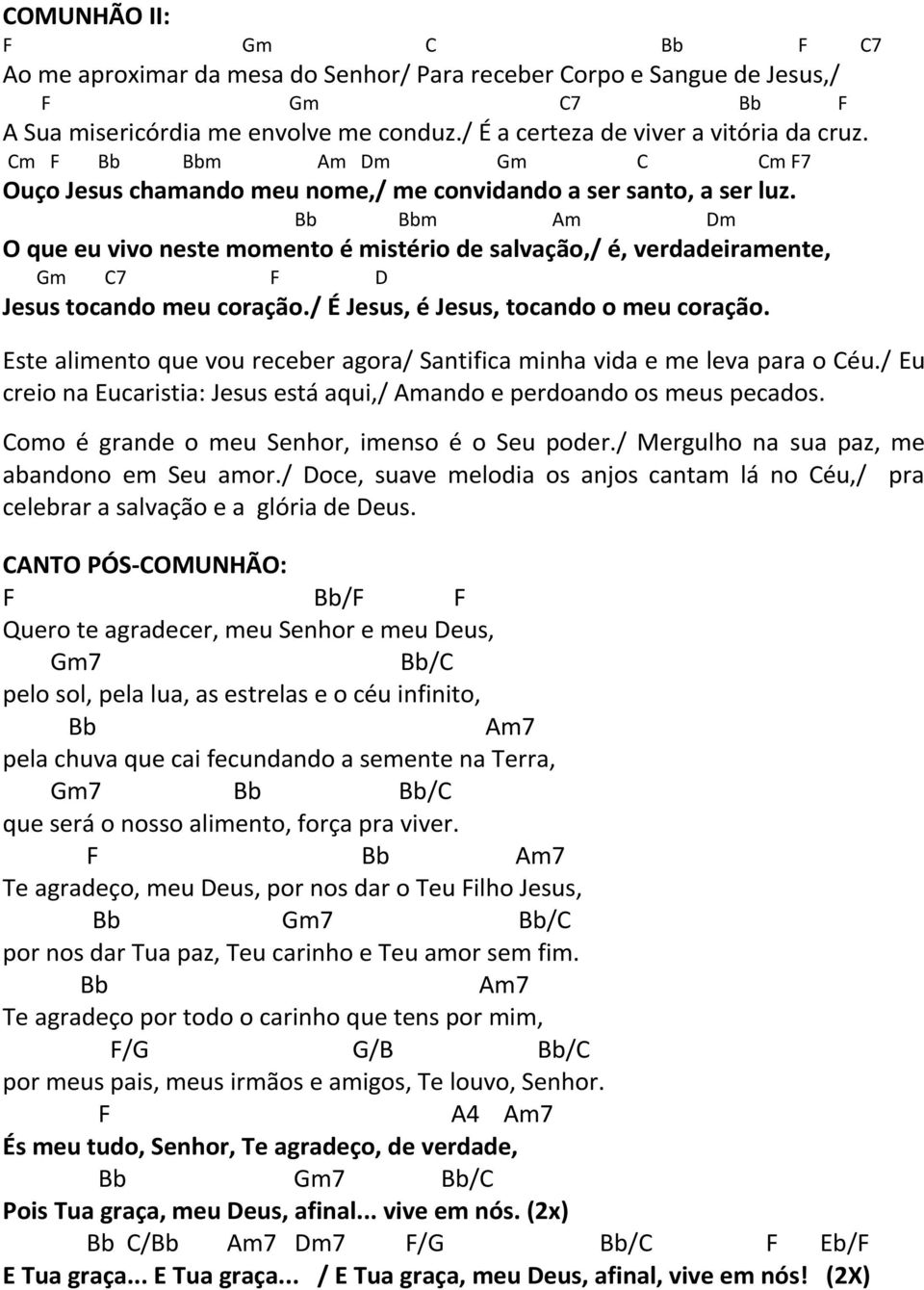 Bb Bbm Am Dm O que eu vivo neste momento é mistério de salvação,/ é, verdadeiramente, Gm C7 F D Jesus tocando meu coração./ É Jesus, é Jesus, tocando o meu coração.