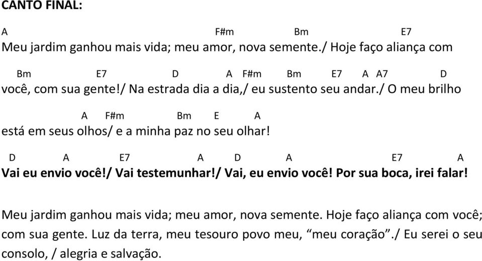 / O meu brilho A F#m Bm E A está em seus olhos/ e a minha paz no seu olhar! D A E7 A D A E7 A Vai eu envio você!/ Vai testemunhar!