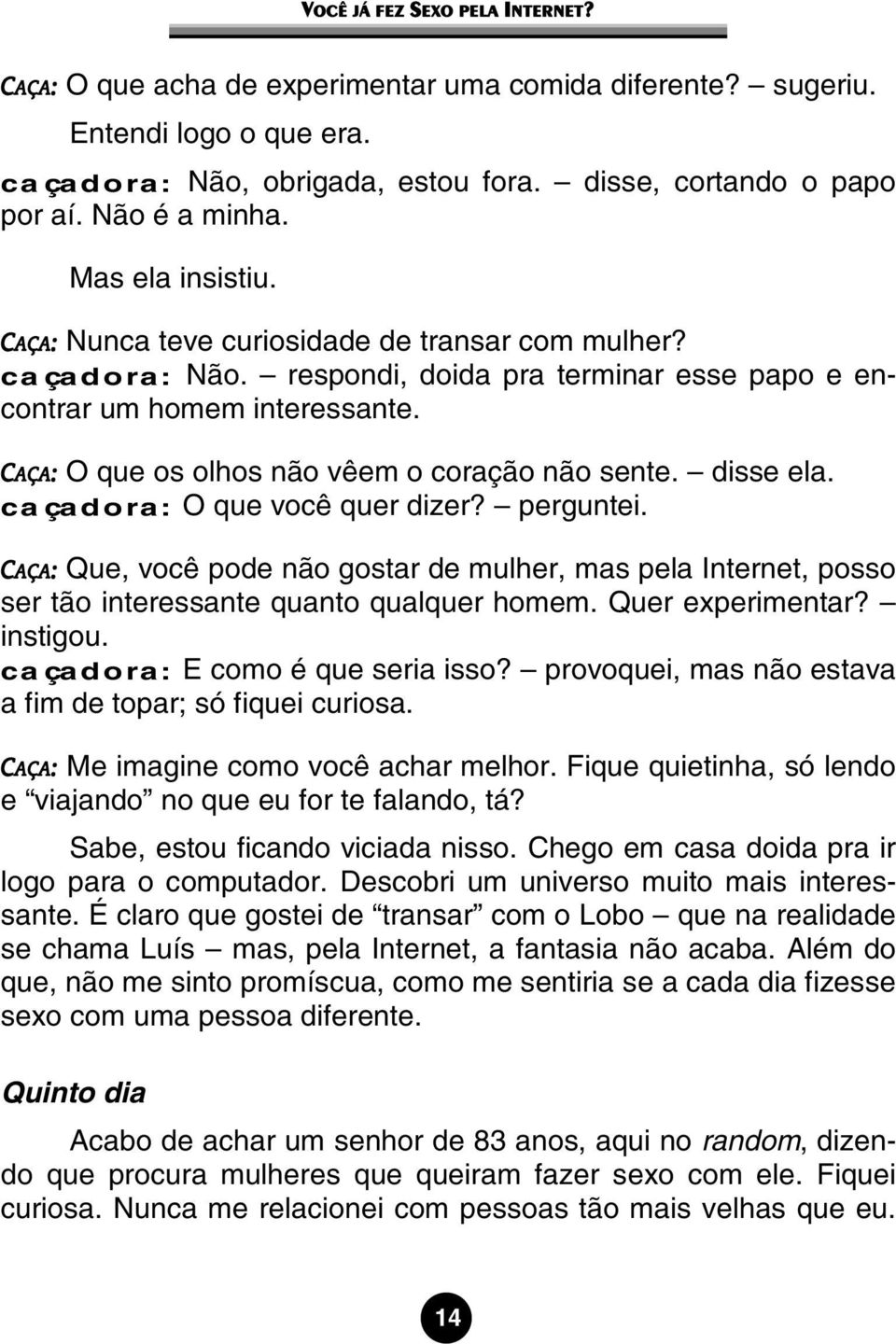 caçadora: O que você quer dizer? perguntei. Que, você pode não gostar de mulher, mas pela Internet, posso ser tão interessante quanto qualquer homem. Quer experimentar? instigou.