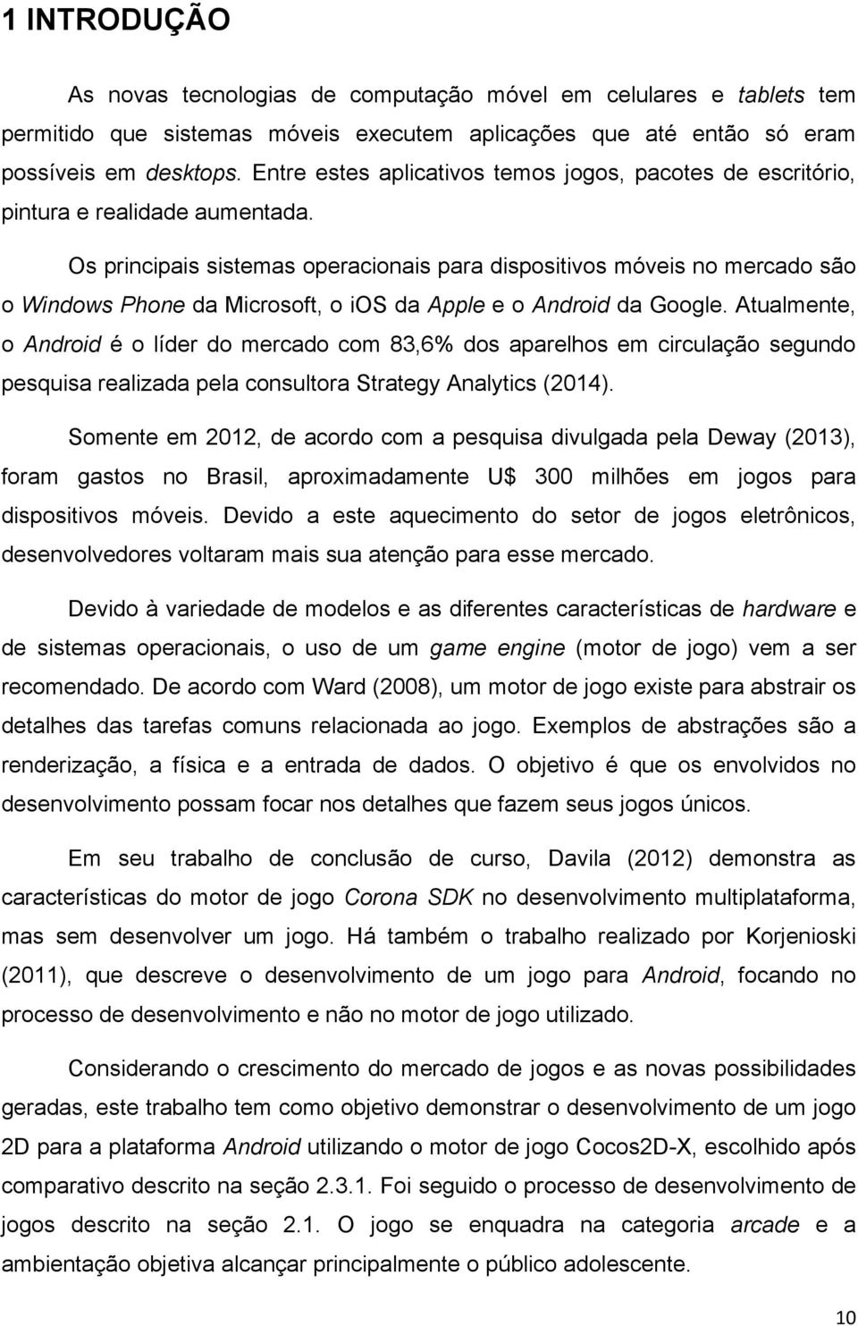 Os principais sistemas operacionais para dispositivos móveis no mercado são o Windows Phone da Microsoft, o ios da Apple e o Android da Google.