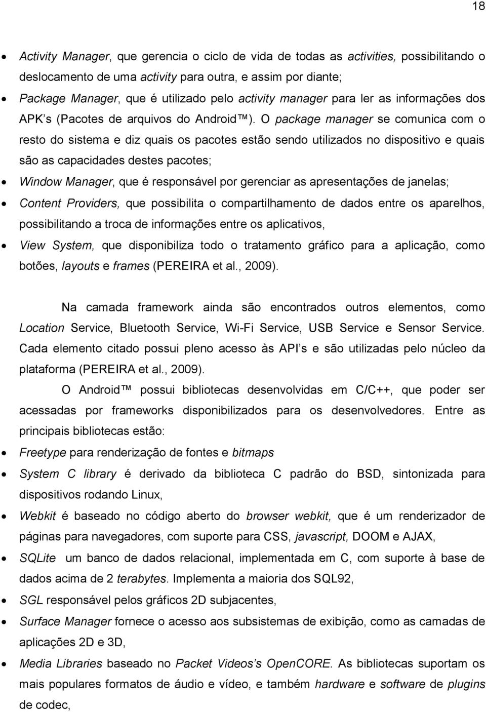 O package manager se comunica com o resto do sistema e diz quais os pacotes estão sendo utilizados no dispositivo e quais são as capacidades destes pacotes; Window Manager, que é responsável por