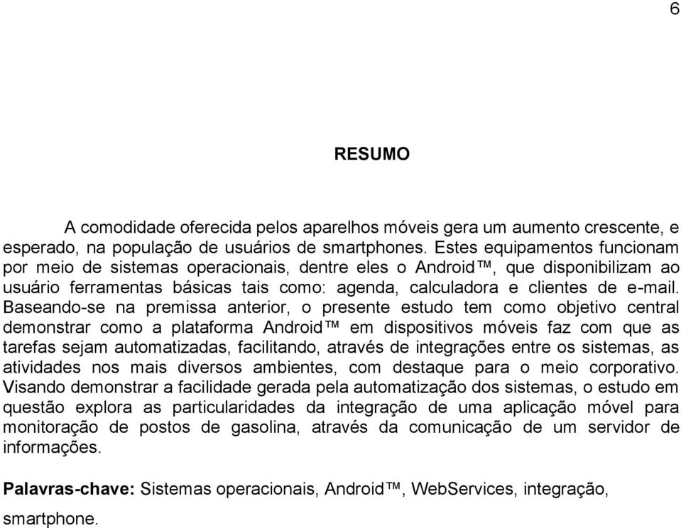 Baseando-se na premissa anterior, o presente estudo tem como objetivo central demonstrar como a plataforma Android em dispositivos móveis faz com que as tarefas sejam automatizadas, facilitando,