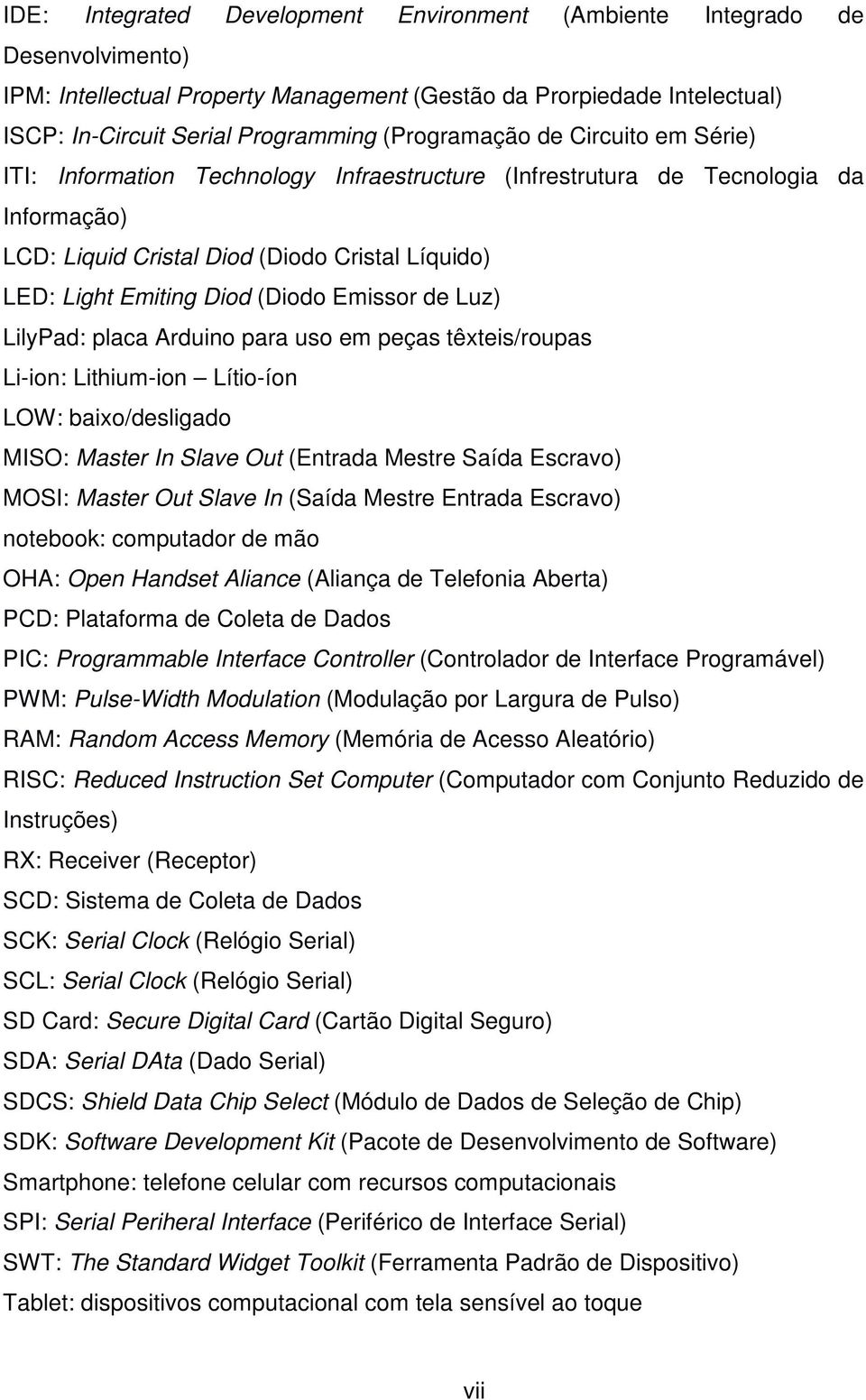 (Diodo Emissor de Luz) LilyPad: placa Arduino para uso em peças têxteis/roupas Li-ion: Lithium-ion Lítio-íon LOW: baixo/desligado MISO: Master In Slave Out (Entrada Mestre Saída Escravo) MOSI: Master