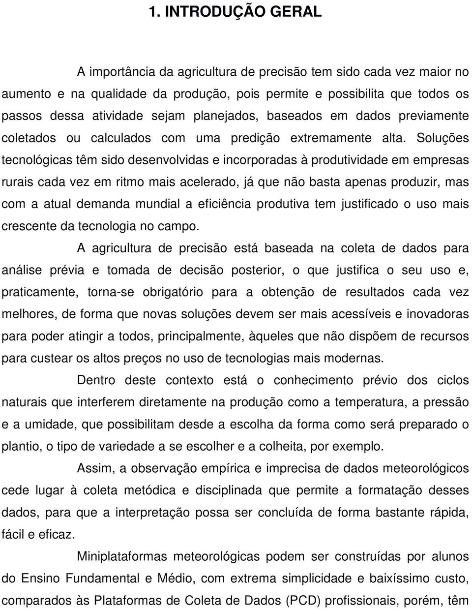 Soluções tecnológicas têm sido desenvolvidas e incorporadas à produtividade em empresas rurais cada vez em ritmo mais acelerado, já que não basta apenas produzir, mas com a atual demanda mundial a