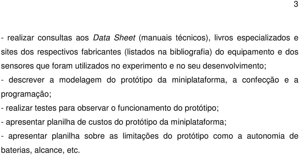 protótipo da miniplataforma, a confecção e a programação; - realizar testes para observar o funcionamento do protótipo; - apresentar