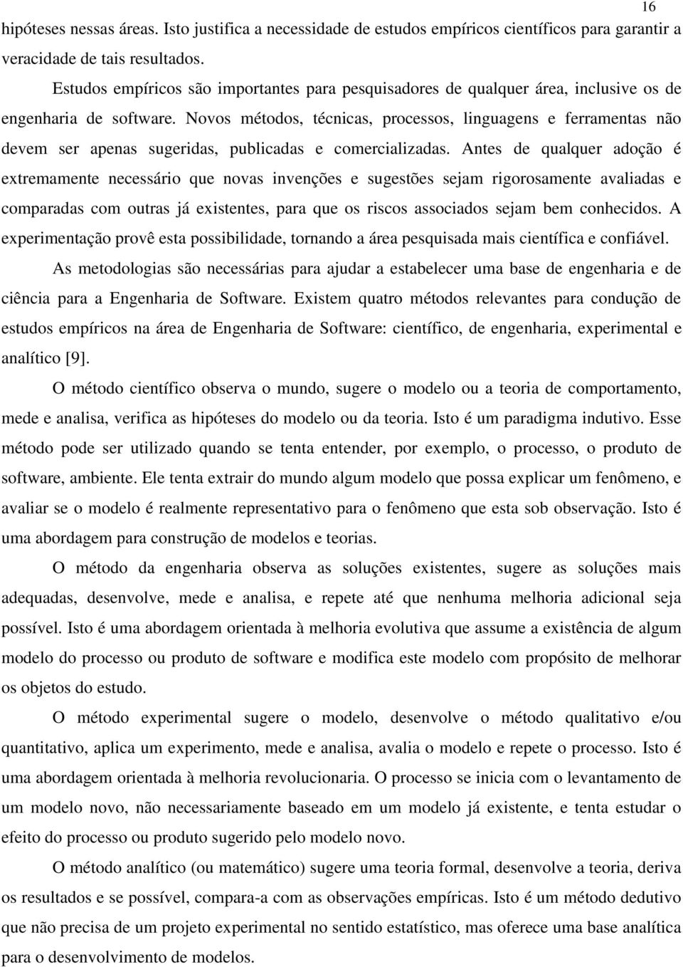 Novos métodos, técnicas, processos, linguagens e ferramentas não devem ser apenas sugeridas, publicadas e comercializadas.