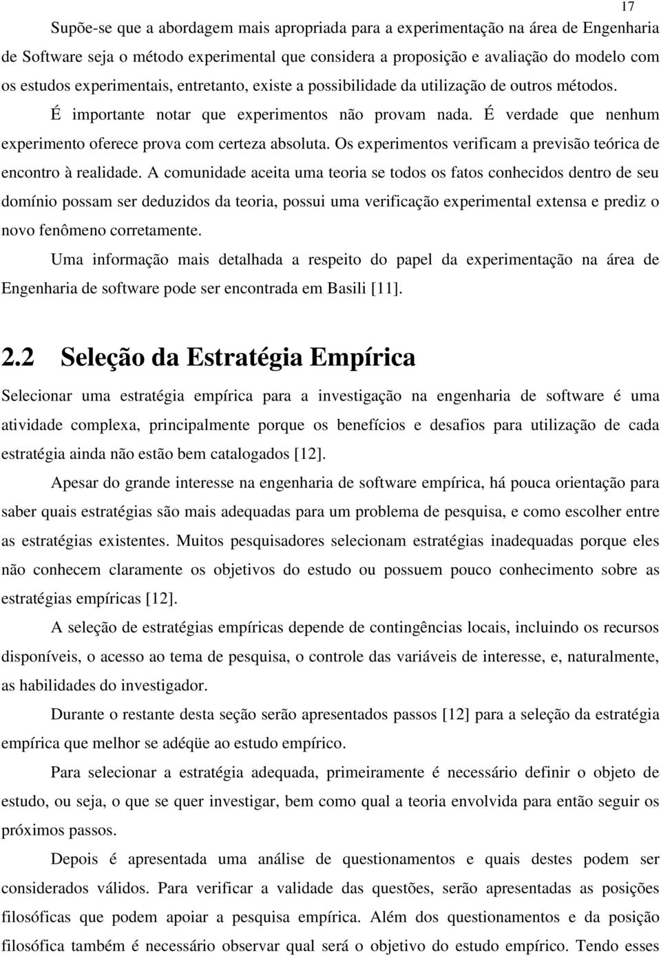 É verdade que nenhum experimento oferece prova com certeza absoluta. Os experimentos verificam a previsão teórica de encontro à realidade.