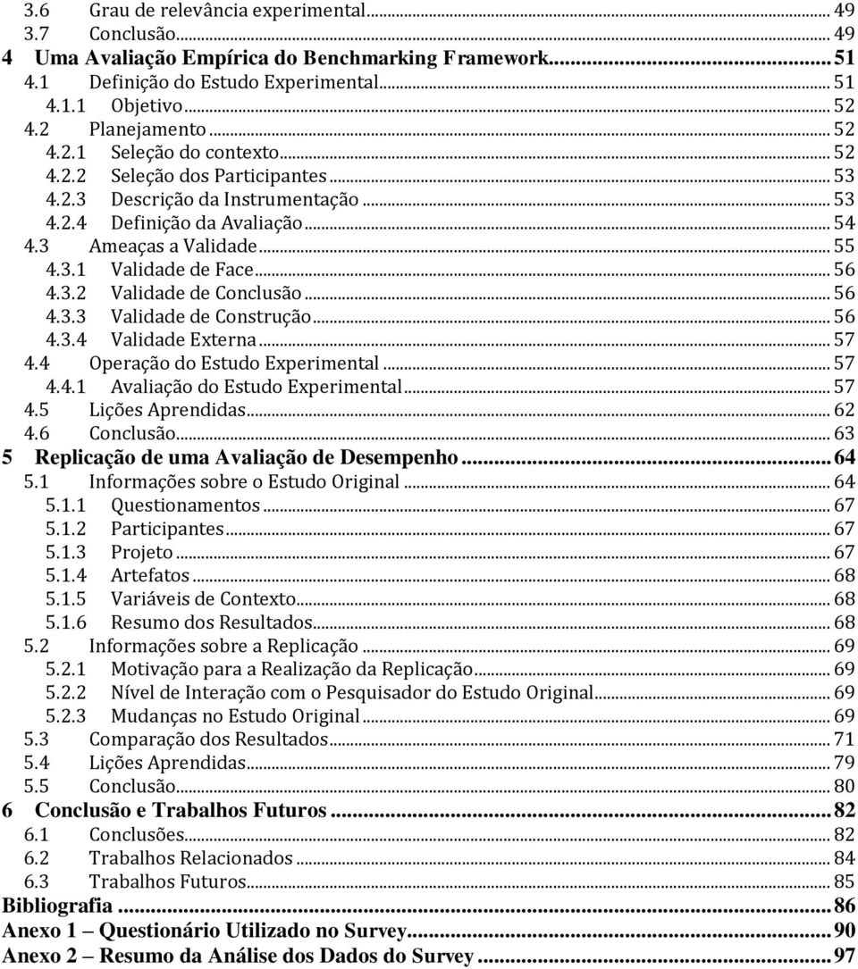 .. 56 4.3.2 Validade de Conclusão... 56 4.3.3 Validade de Construção... 56 4.3.4 Validade Externa... 57 4.4 Operação do Estudo Experimental... 57 4.4.1 Avaliação do Estudo Experimental... 57 4.5 Lições Aprendidas.