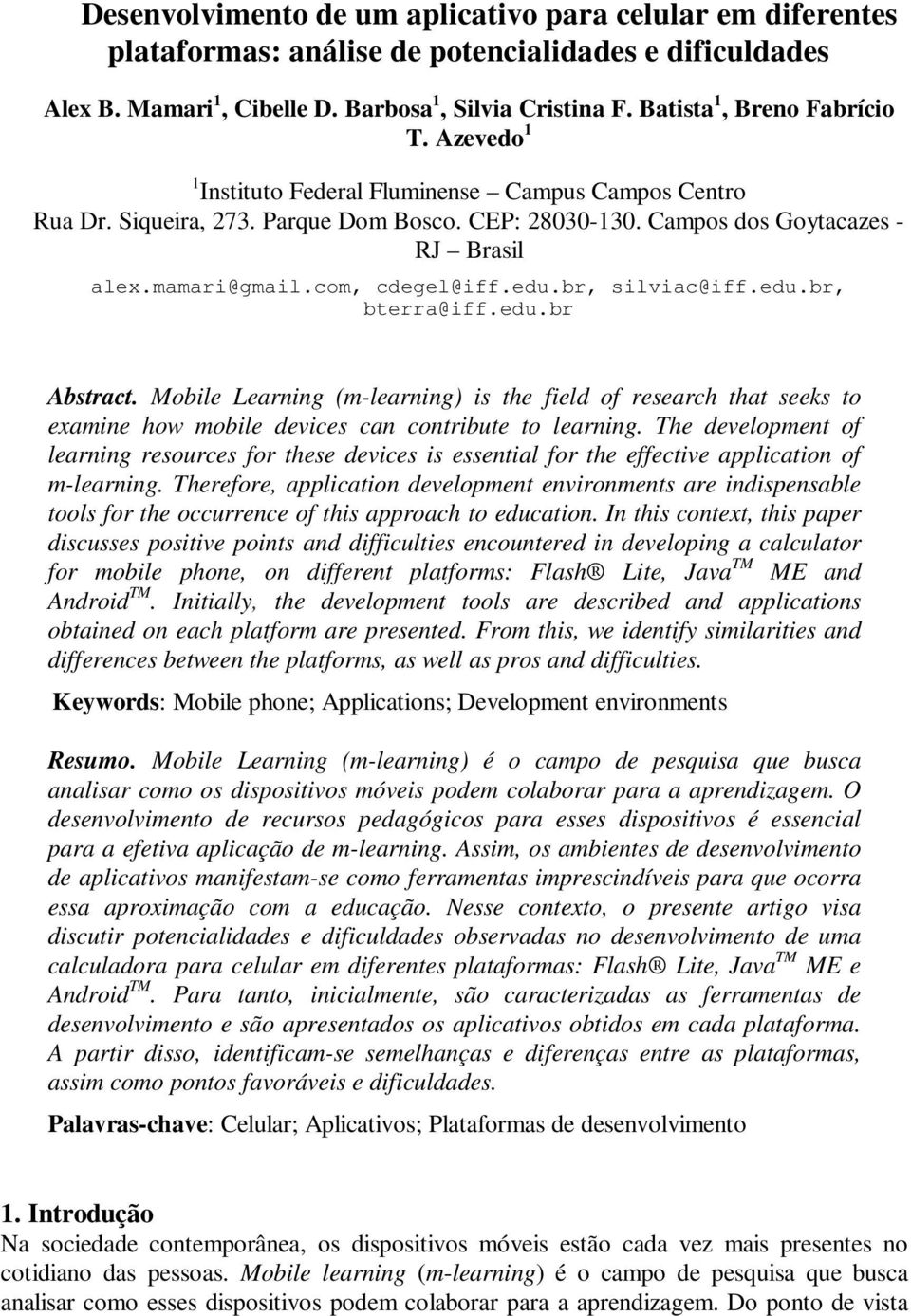 com, cdegel@iff.edu.br, silviac@iff.edu.br, bterra@iff.edu.br Abstract. Mobile Learning (m-learning) is the field of research that seeks to examine how mobile devices can contribute to learning.