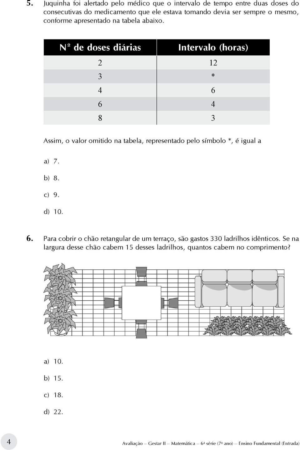 Nº de doses diárias Intervalo (horas) 2 12 3 * 4 6 6 4 8 3 Assim, o valor omitido na tabela, representado pelo símbolo *, é igual a a) 7. b) 8. c) 9. d) 10.