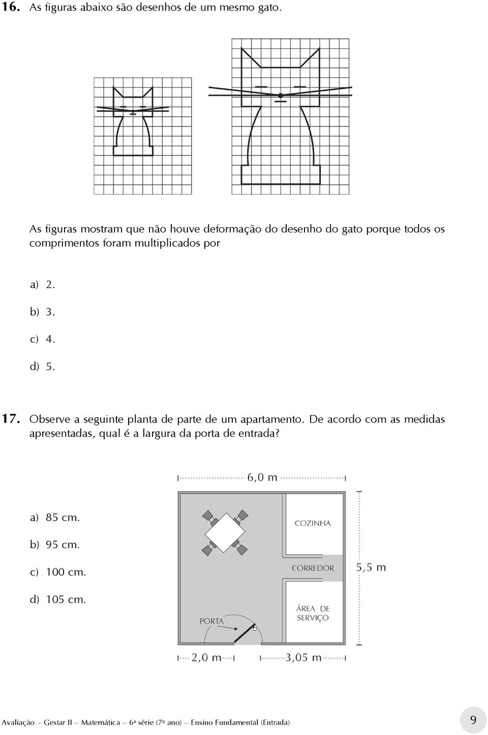 por a) 2. b) 3. c) 4. d) 5. 17. Observe a seguinte planta de parte de um apartamento.