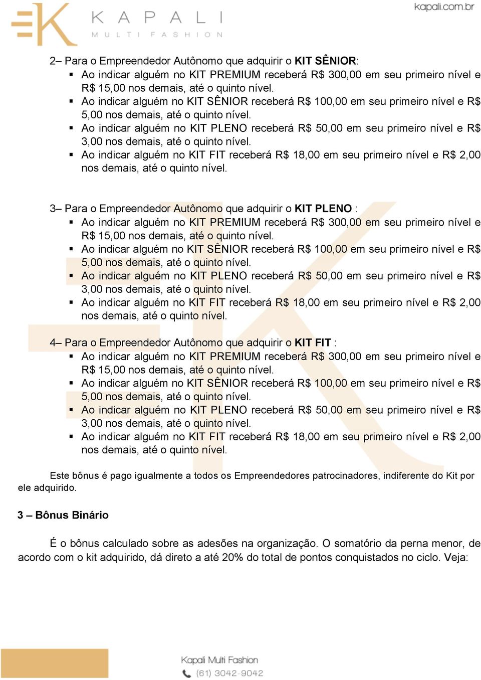 Ao indicar alguém no KIT PLENO receberá R$ 50,00 em seu primeiro nível e R$ 3,00 nos demais, até o quinto nível.