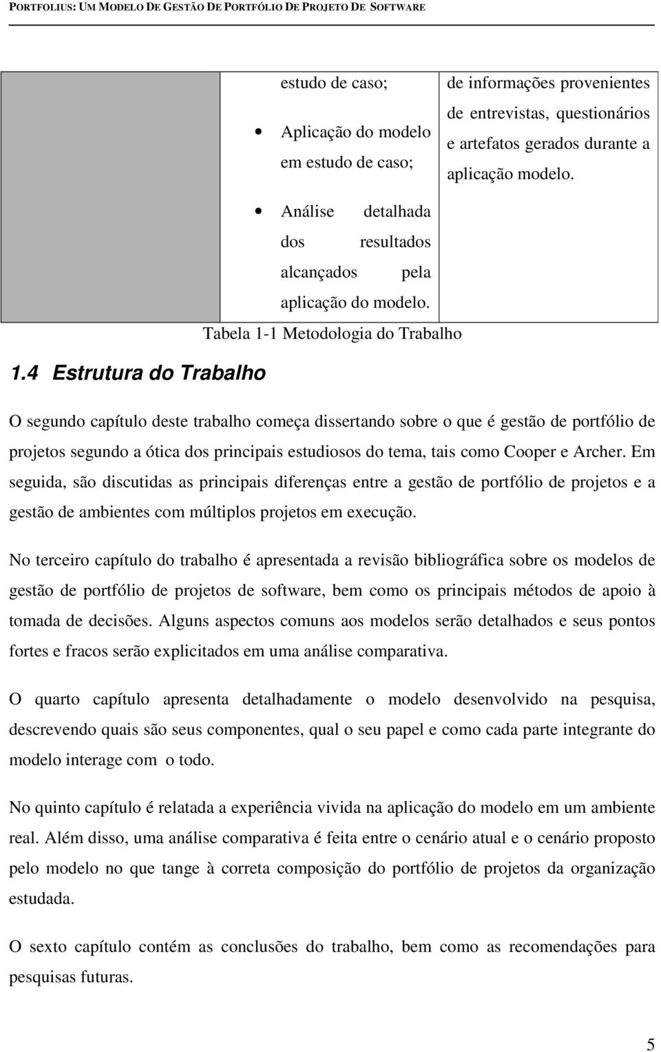 4 Estrutura do Trabalho O segundo capítulo deste trabalho começa dissertando sobre o que é gestão de portfólio de projetos segundo a ótica dos principais estudiosos do tema, tais como Cooper e Archer.