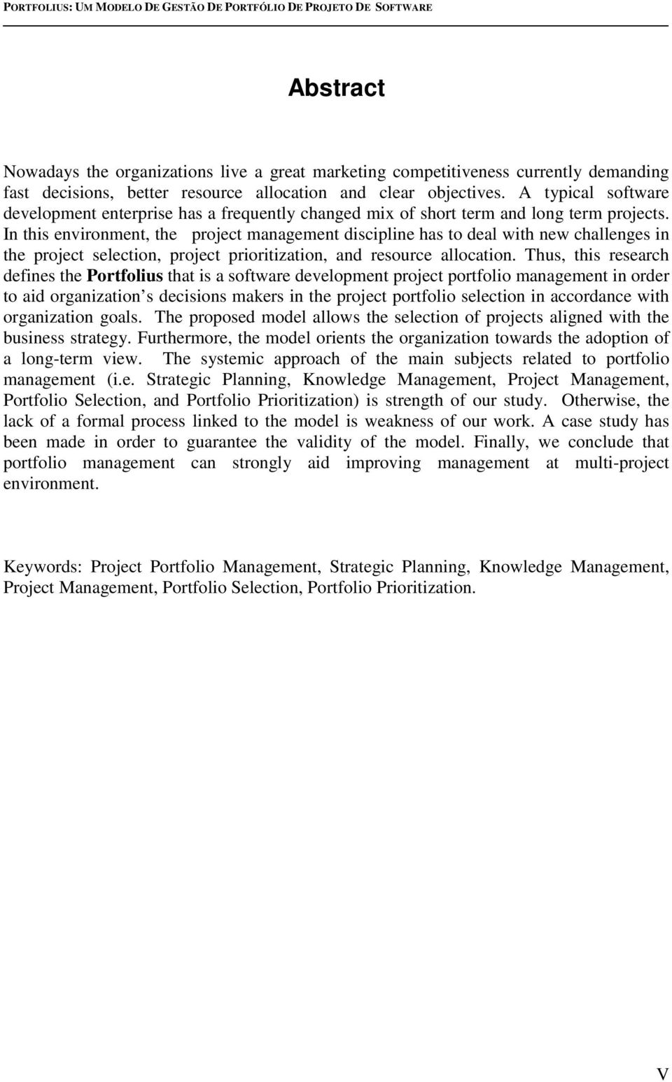 In this environment, the project management discipline has to deal with new challenges in the project selection, project prioritization, and resource allocation.