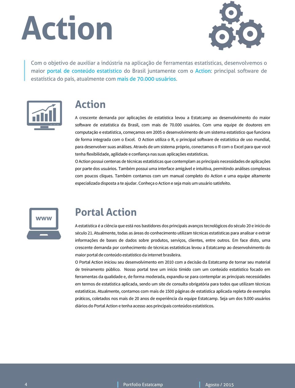 Action A crescente demanda por aplicações de estatística levou a Estatcamp ao desenvolvimento do maior software de estatística da Brasil, com mais de 70.000 usuários.