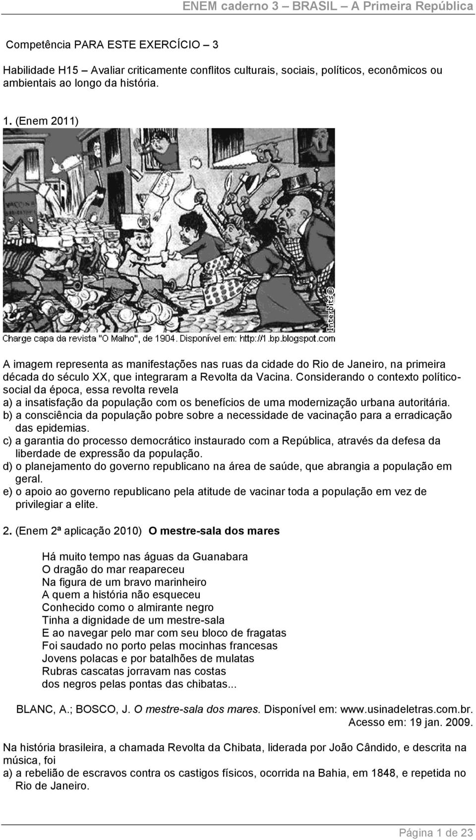 Considerando o contexto políticosocial da época, essa revolta revela a) a insatisfação da população com os benefícios de uma modernização urbana autoritária.