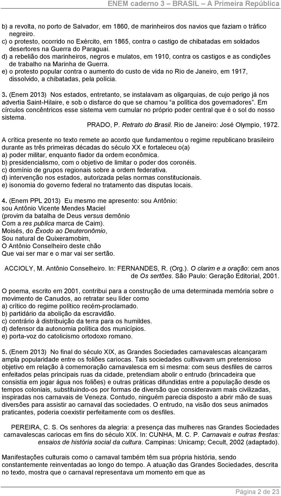 d) a rebelião dos marinheiros, negros e mulatos, em 1910, contra os castigos e as condições de trabalho na Marinha de Guerra.