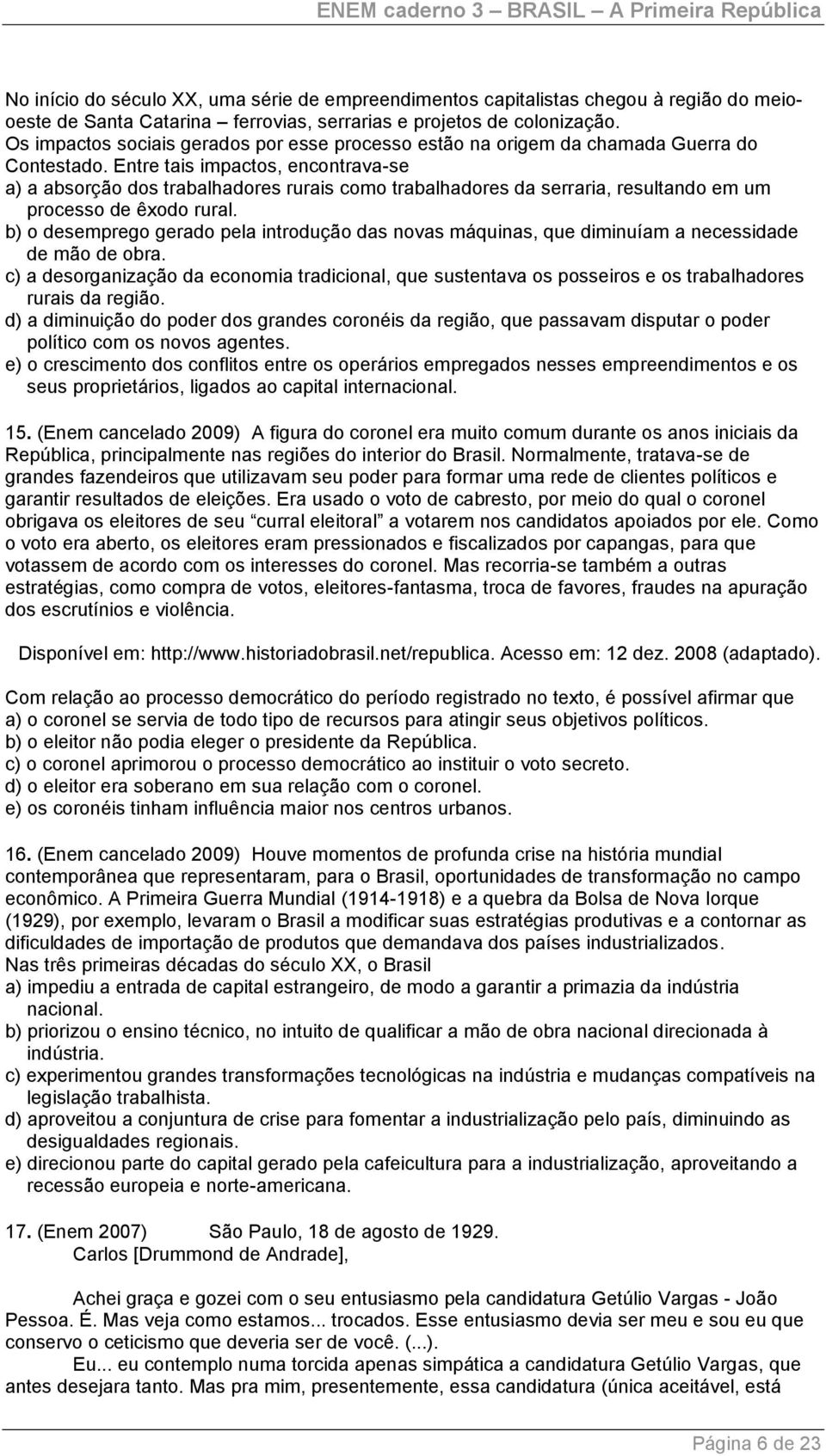 Entre tais impactos, encontrava-se a) a absorção dos trabalhadores rurais como trabalhadores da serraria, resultando em um processo de êxodo rural.