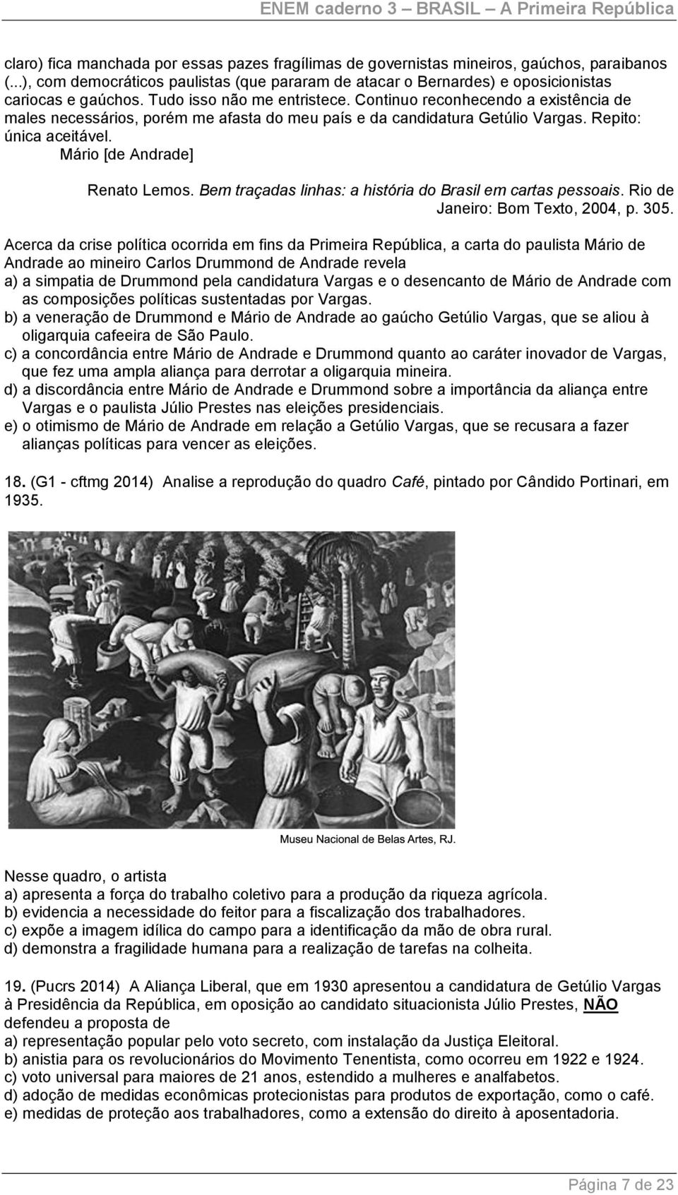 Mário [de Andrade] Renato Lemos. Bem traçadas linhas: a história do Brasil em cartas pessoais. Rio de Janeiro: Bom Texto, 2004, p. 305.