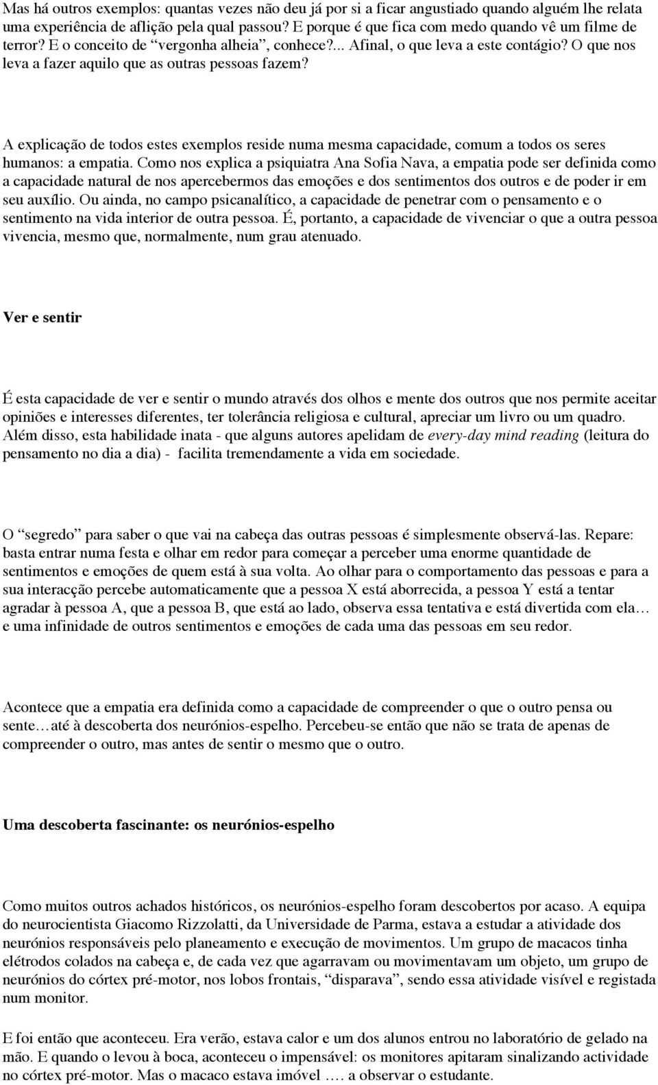 A explicação de todos estes exemplos reside numa mesma capacidade, comum a todos os seres humanos: a empatia.