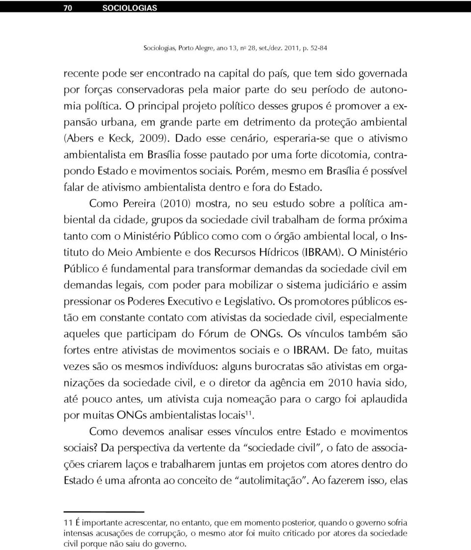 Dado esse cenário, esperaria-se que o ativismo ambientalista em Brasília fosse pautado por uma forte dicotomia, contrapondo Estado e movimentos sociais.