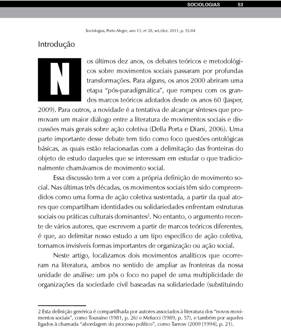 Para outros, a novidade é a tentativa de alcançar sínteses que promovam um maior diálogo entre a literatura de movimentos sociais e discussões mais gerais sobre ação coletiva (Della Porta e Diani,