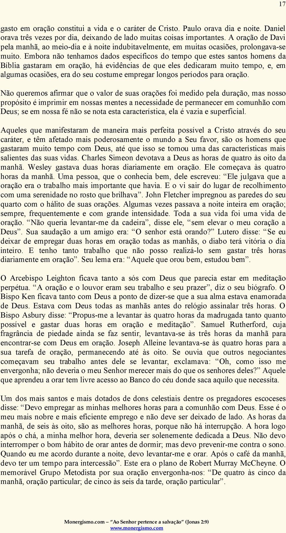 Embora não tenhamos dados específicos do tempo que estes santos homens da Bíblia gastaram em oração, há evidências de que eles dedicaram muito tempo, e, em algumas ocasiões, era do seu costume