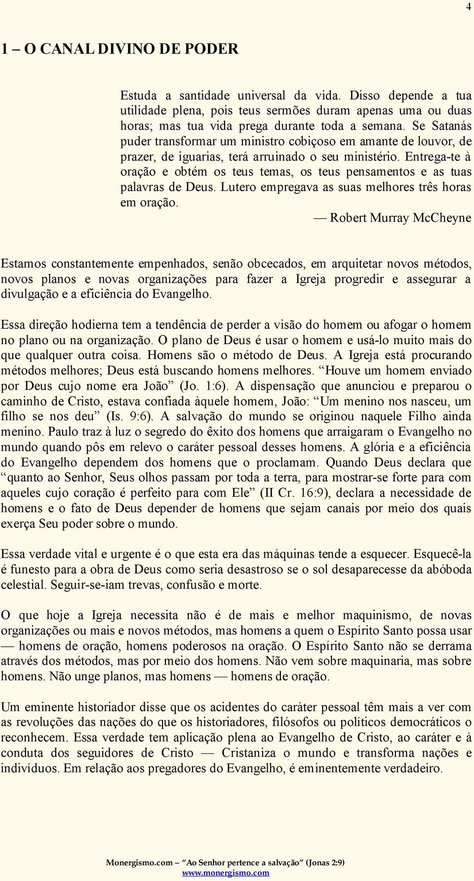 Entrega-te à oração e obtém os teus temas, os teus pensamentos e as tuas palavras de Deus. Lutero empregava as suas melhores três horas em oração.