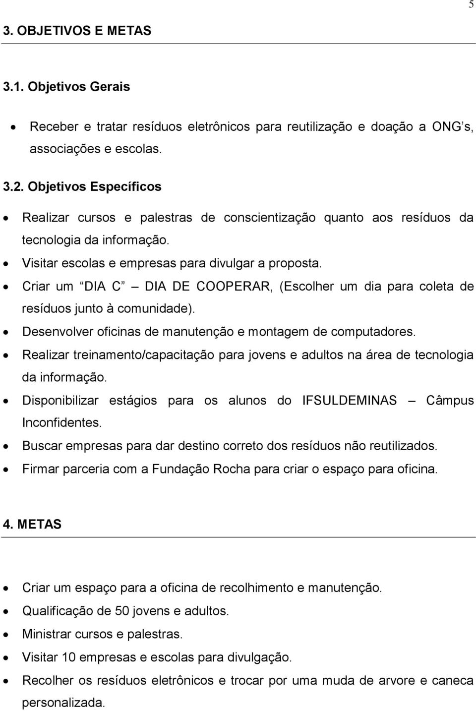 Criar um DIA C DIA DE COOPERAR, (Escolher um dia para coleta de resíduos junto à comunidade). Desenvolver oficinas de manutenção e montagem de computadores.