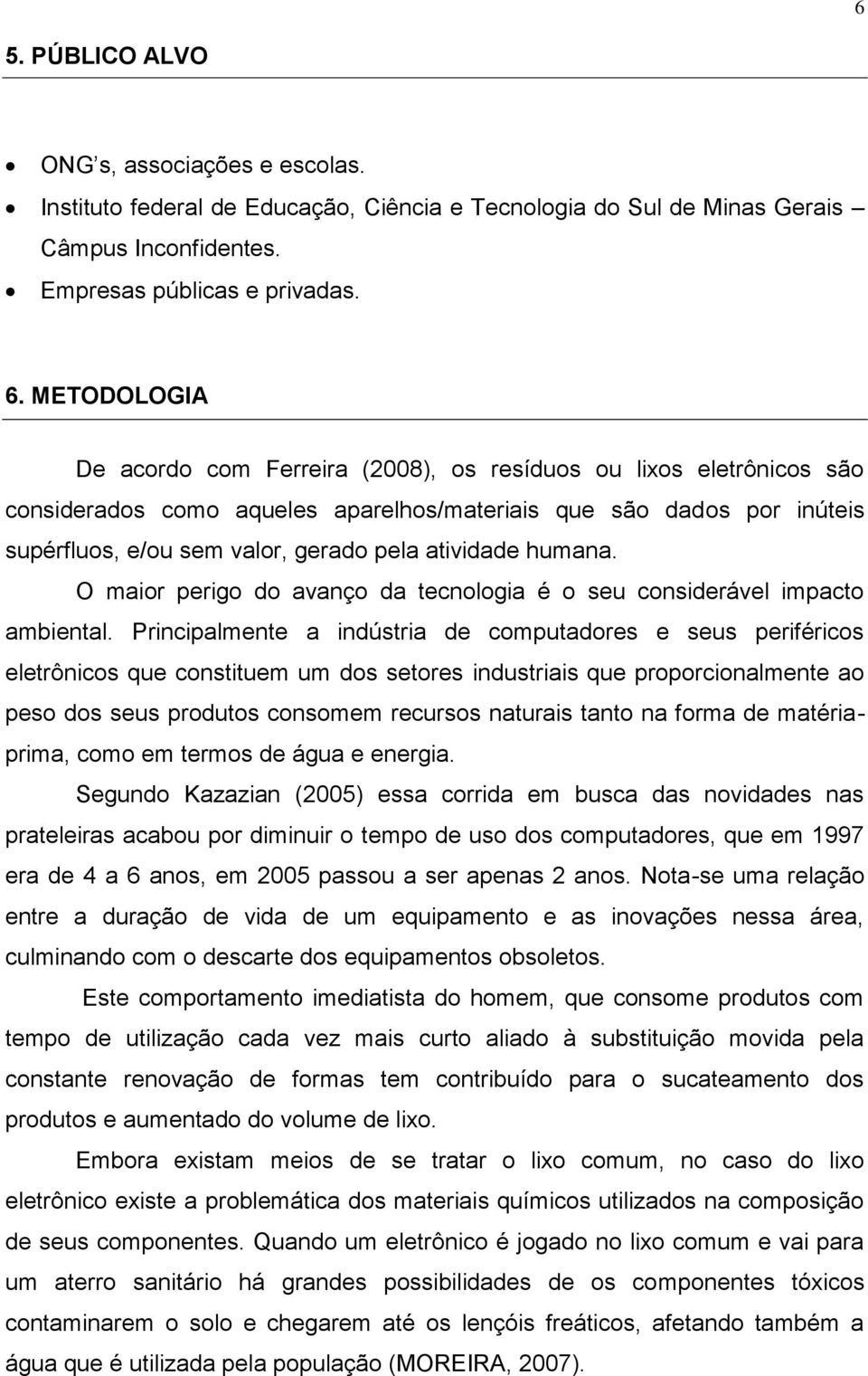 atividade humana. O maior perigo do avanço da tecnologia é o seu considerável impacto ambiental.