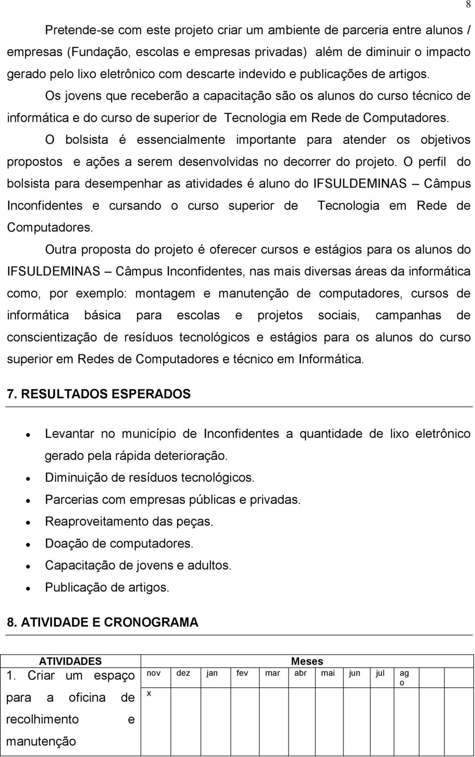 O bolsista é essencialmente importante para atender os objetivos propostos e ações a serem desenvolvidas no decorrer do projeto.