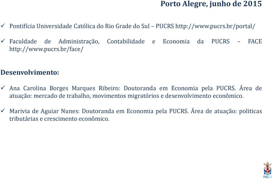 br/face/ Desenvolvimento: Ana Carolina Borges Marques Ribeiro: Doutoranda em Economia pela PUCRS.
