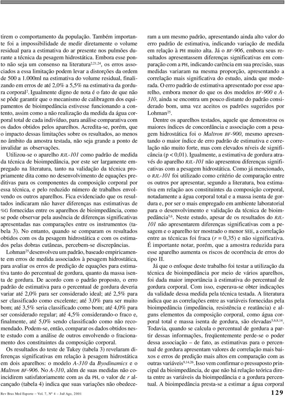 Embora esse ponto não seja um consenso na literatura 2,21,24, os erros associados a essa limitação podem levar a distorções da ordem de 500 a 1.